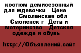 костюм демисезонный для мдевочки › Цена ­ 1 600 - Смоленская обл., Смоленск г. Дети и материнство » Детская одежда и обувь   